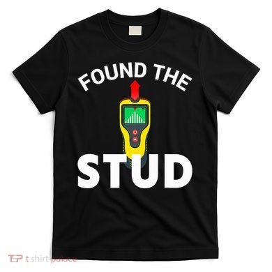 I Found The Stud Funny Stud Finder Joke T-Shirt