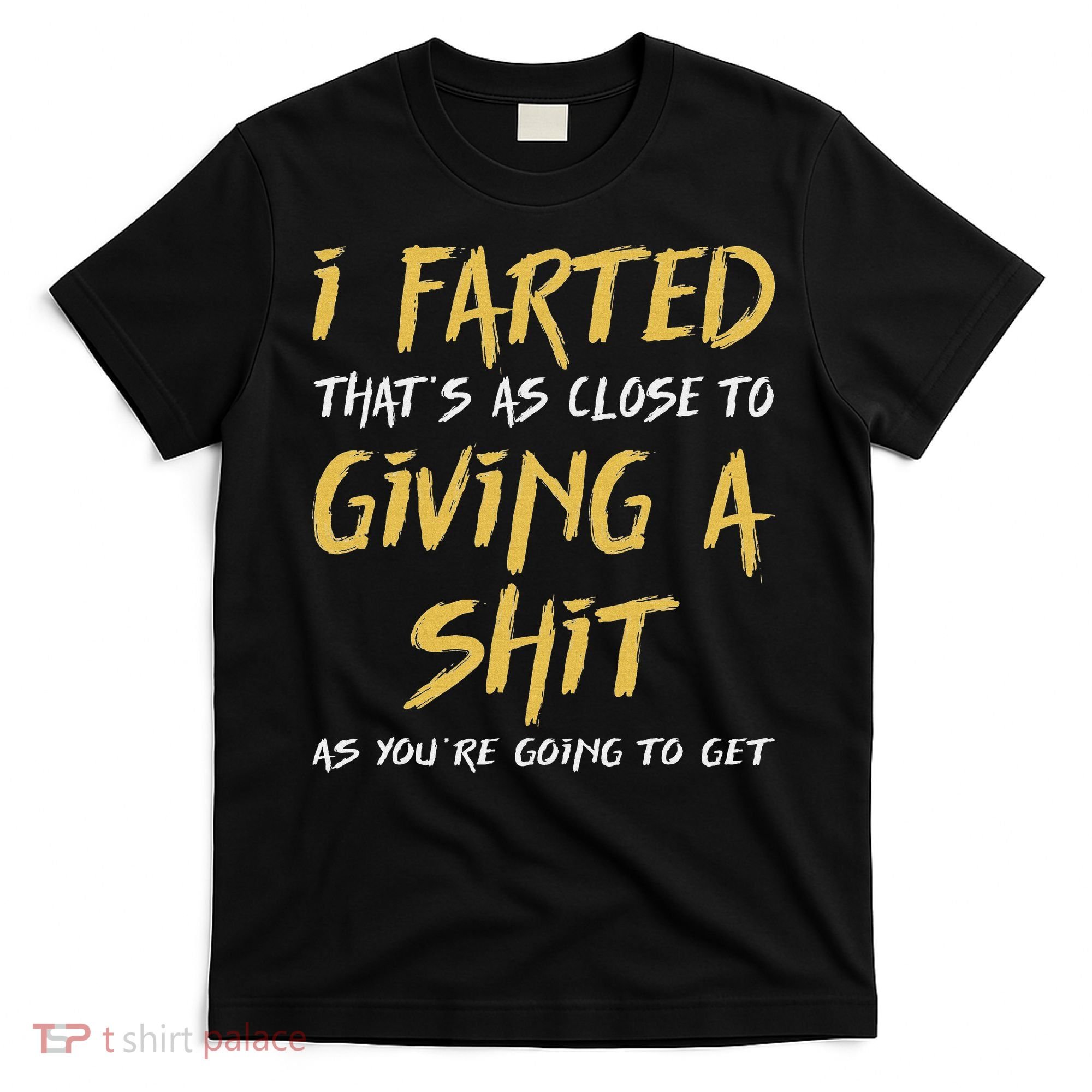 I Farted ThatS As Close To Giving A Shit As YouRe Funny T-Shirt