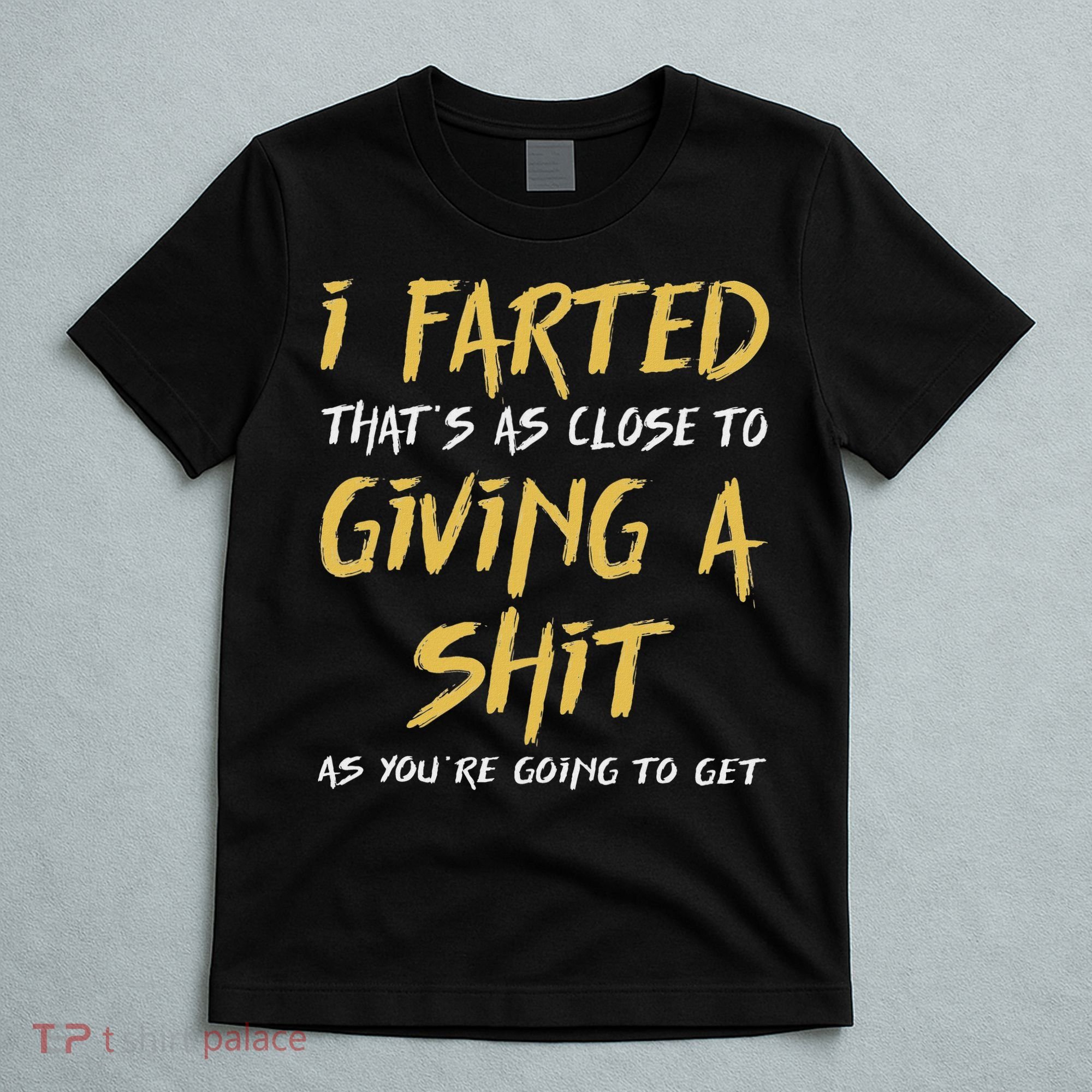 I Farted ThatS As Close To Giving A Shit As YouRe Funny T-Shirt