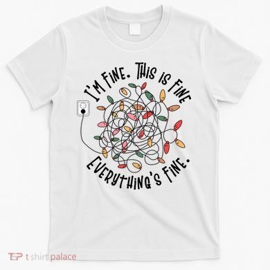 Im Fine This Is Fine Everything Is Fine Funny Christmas T-Shirt