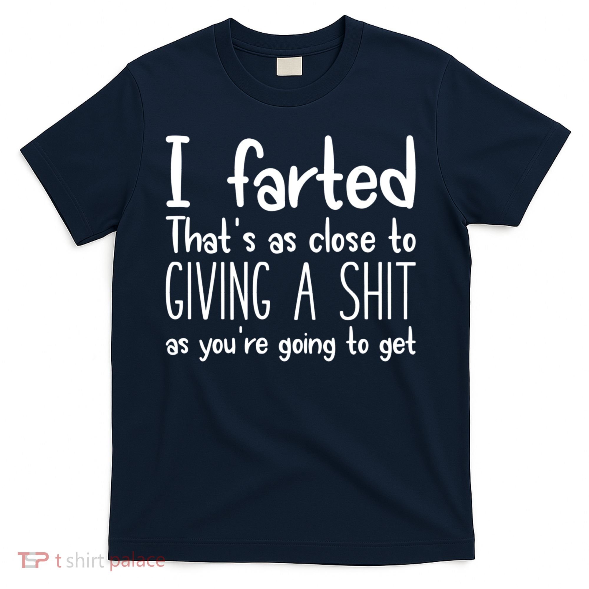 I Farted That's As Close To Giving A Shit T-Shirt
