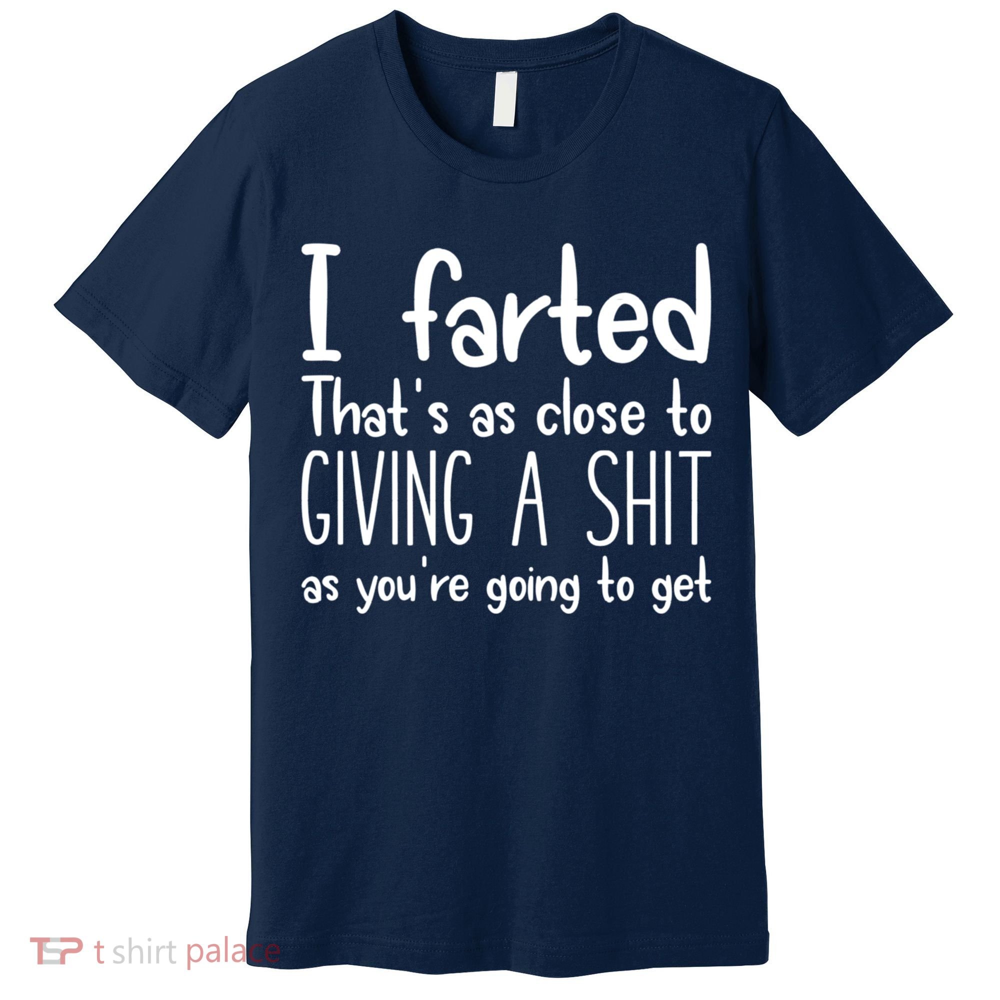 I Farted That's As Close To Giving A Shit Premium T-Shirt