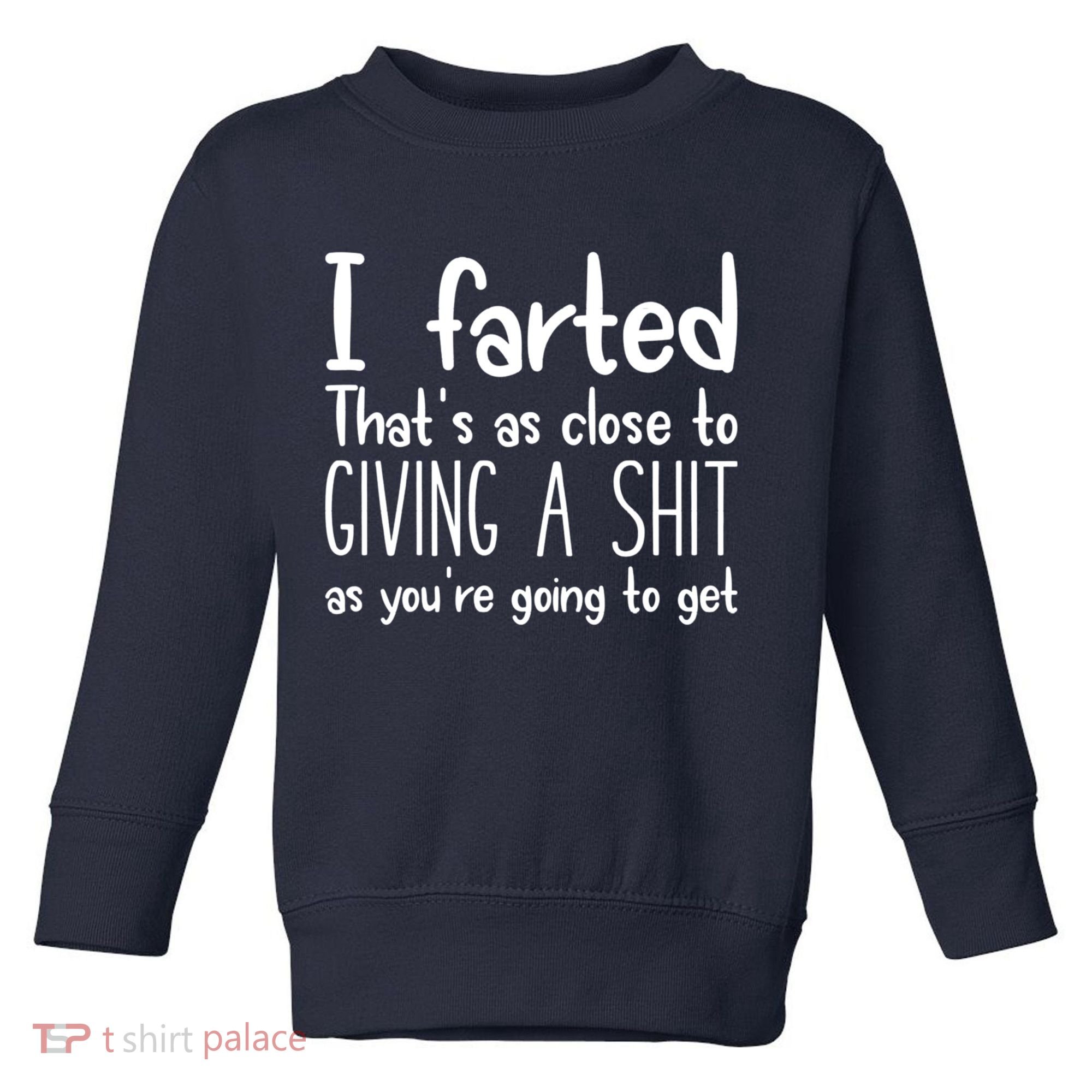 I Farted That's As Close To Giving A Shit Toddler Sweatshirt