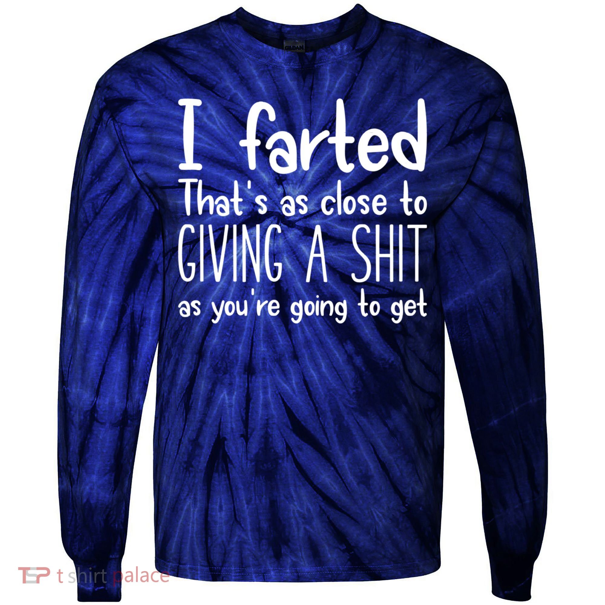 I Farted That's As Close To Giving A Shit Tie-Dye Long Sleeve Shirt