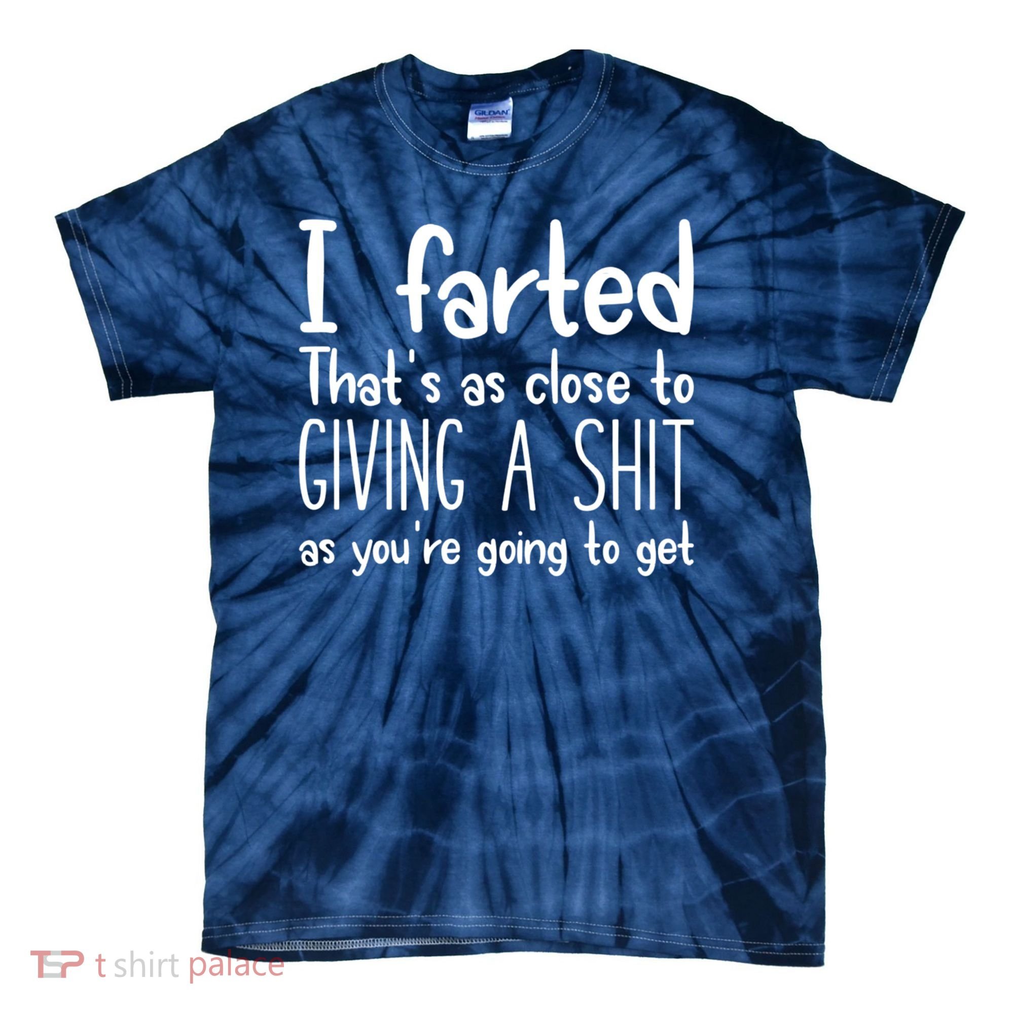 I Farted That's As Close To Giving A Shit Tie-Dye T-Shirt