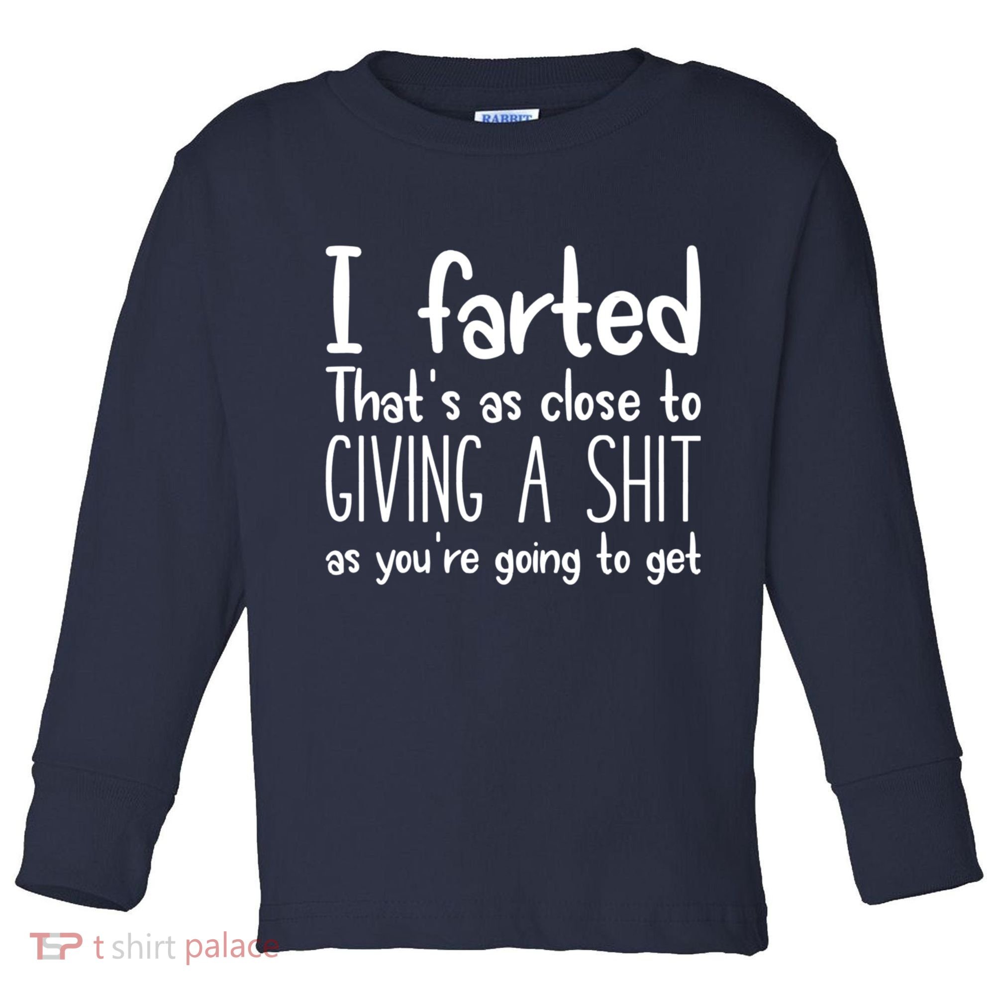 I Farted That's As Close To Giving A Shit Toddler Long Sleeve Shirt