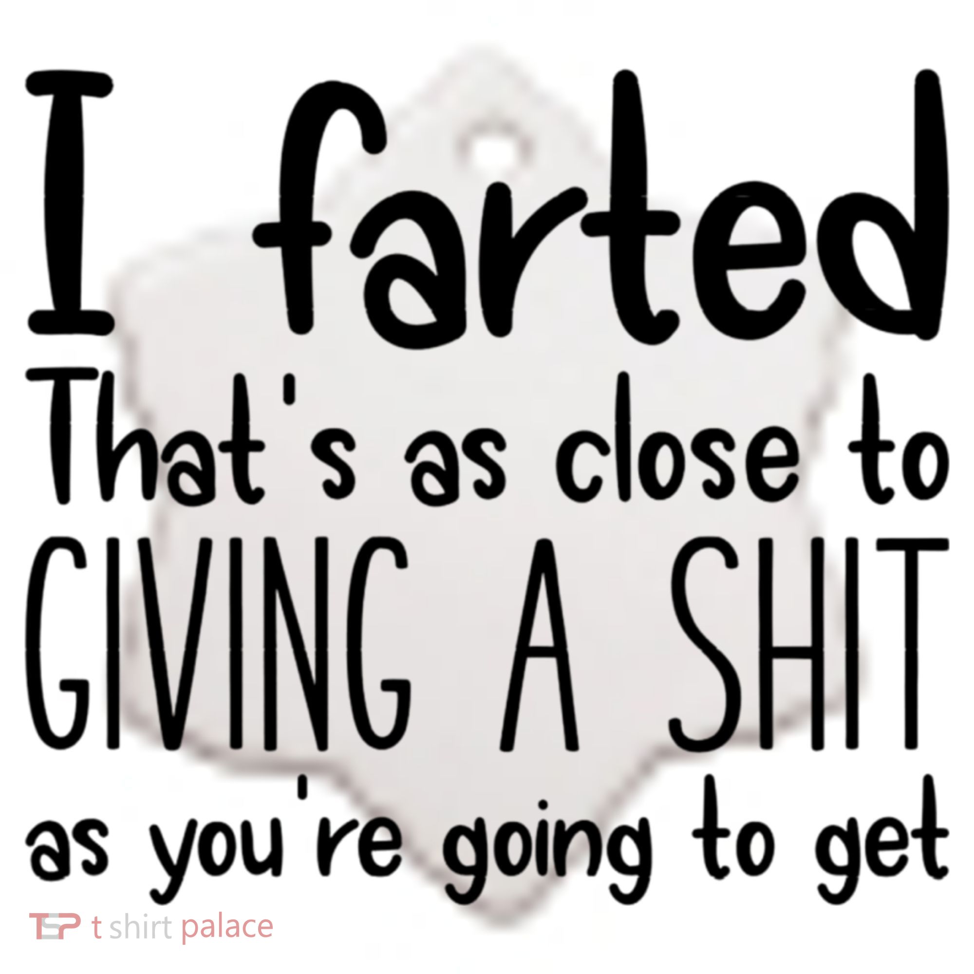 I Farted That's As Close To Giving A Shit Ceramic Ornament