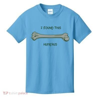 I Found This Humerus Bone Funny Gift Kids T-Shirt