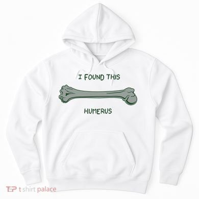 I Found This Humerus Bone Funny Gift Hoodie