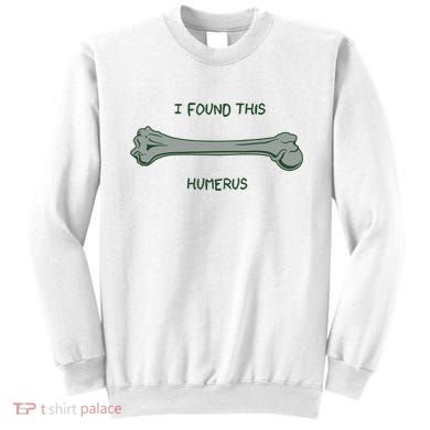 I Found This Humerus Bone Funny Gift Sweatshirt