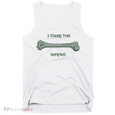I Found This Humerus Bone Funny Gift Tank Top