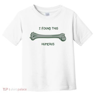 I Found This Humerus Bone Funny Gift Toddler T-Shirt