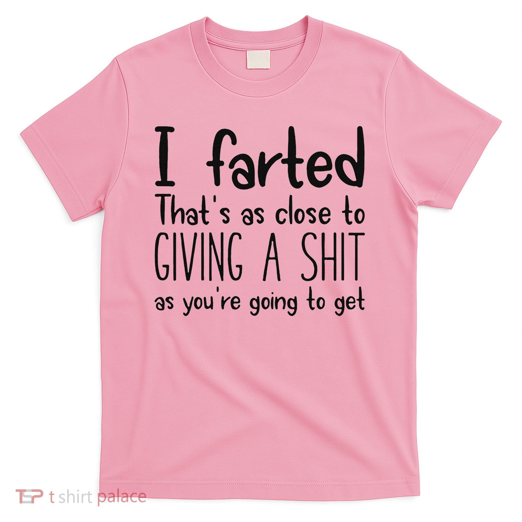 I Farted ThatS As Close To Giving A Shit As YouRe Going To T-Shirt