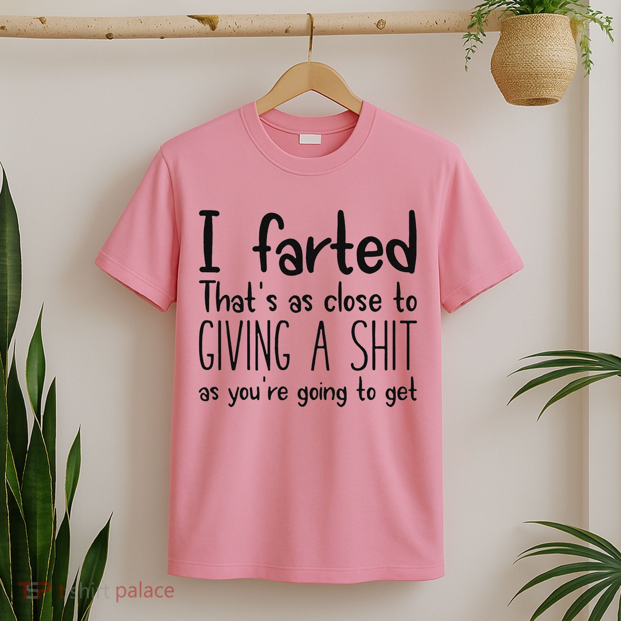 I Farted ThatS As Close To Giving A Shit As YouRe Going To T-Shirt