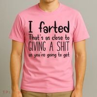I Farted ThatS As Close To Giving A Shit As YouRe Going To T-Shirt thumb 3