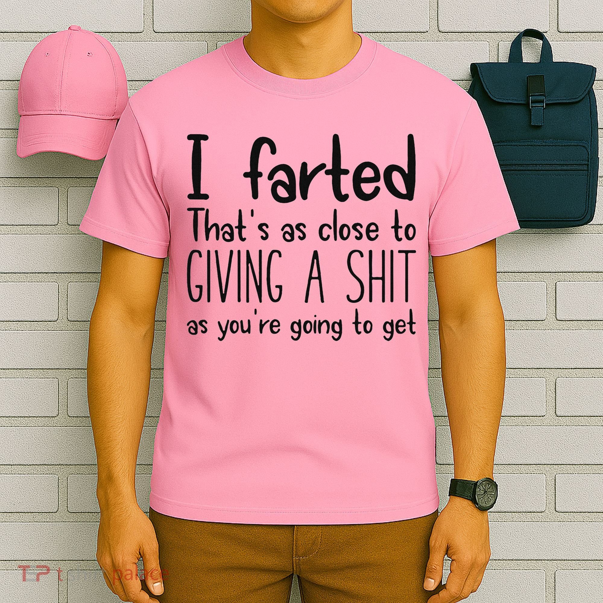 I Farted ThatS As Close To Giving A Shit As YouRe Going To T-Shirt