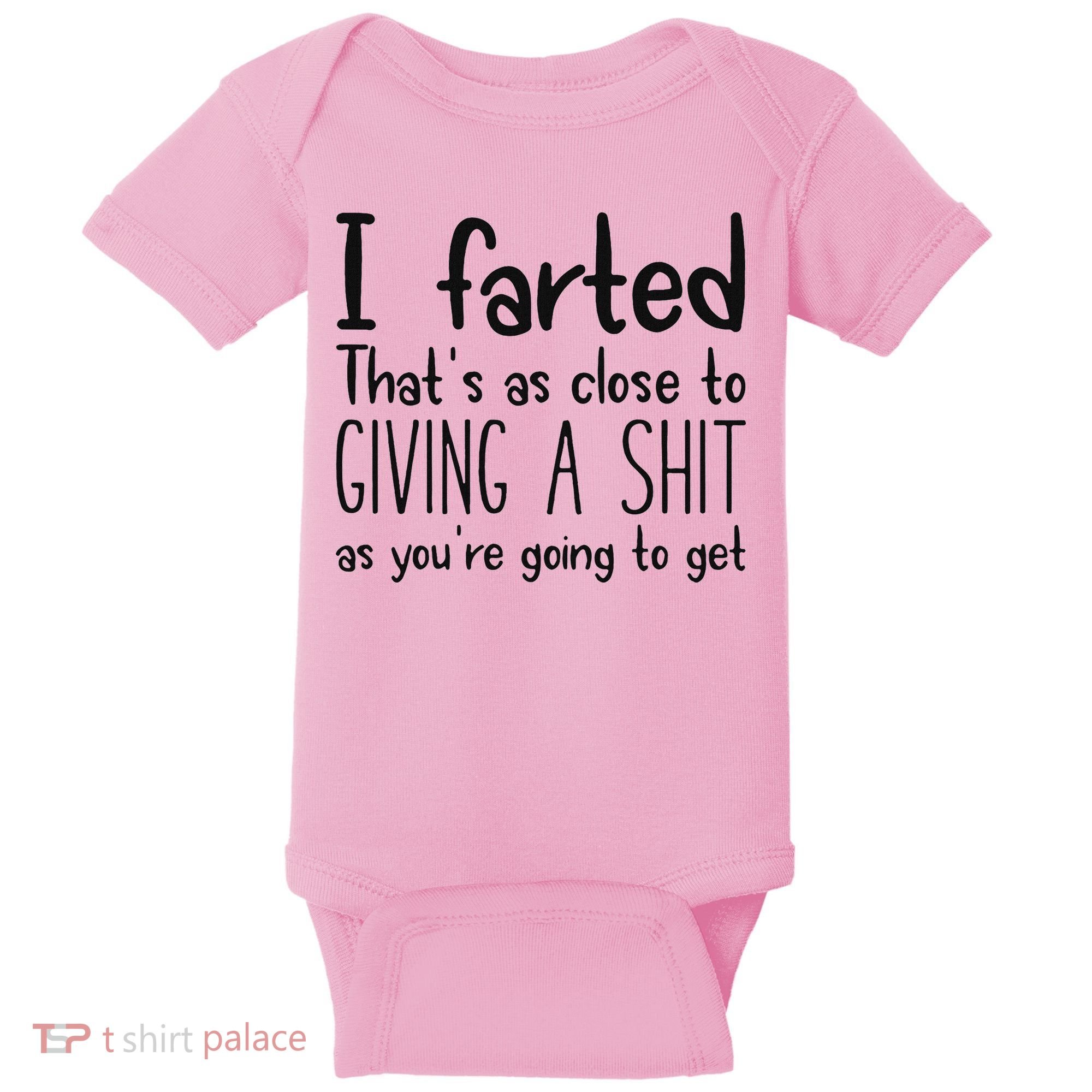 I Farted ThatS As Close To Giving A Shit As YouRe Going To Baby Bodysuit