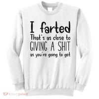 I Farted ThatS As Close To Giving A Shit As YouRe Going To Sweatshirt thumb 0