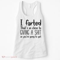 I Farted ThatS As Close To Giving A Shit As YouRe Going To Women's Tank Top thumb 0