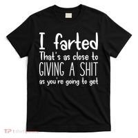 I Farted ThatS As Close To Giving A Shit T-Shirt thumb 0