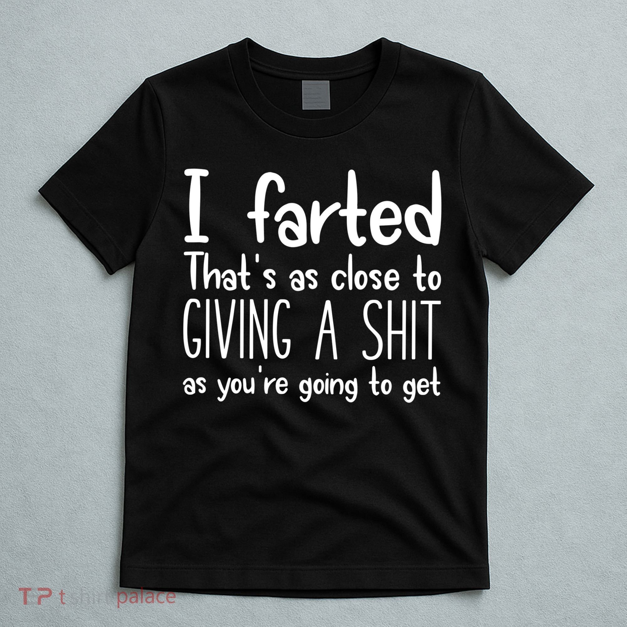 I Farted ThatS As Close To Giving A Shit T-Shirt