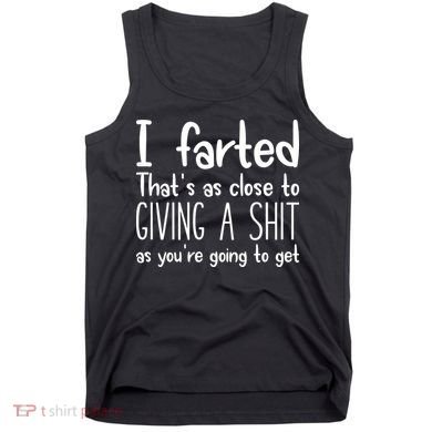 I Farted ThatS As Close To Giving A Shit Tank Top