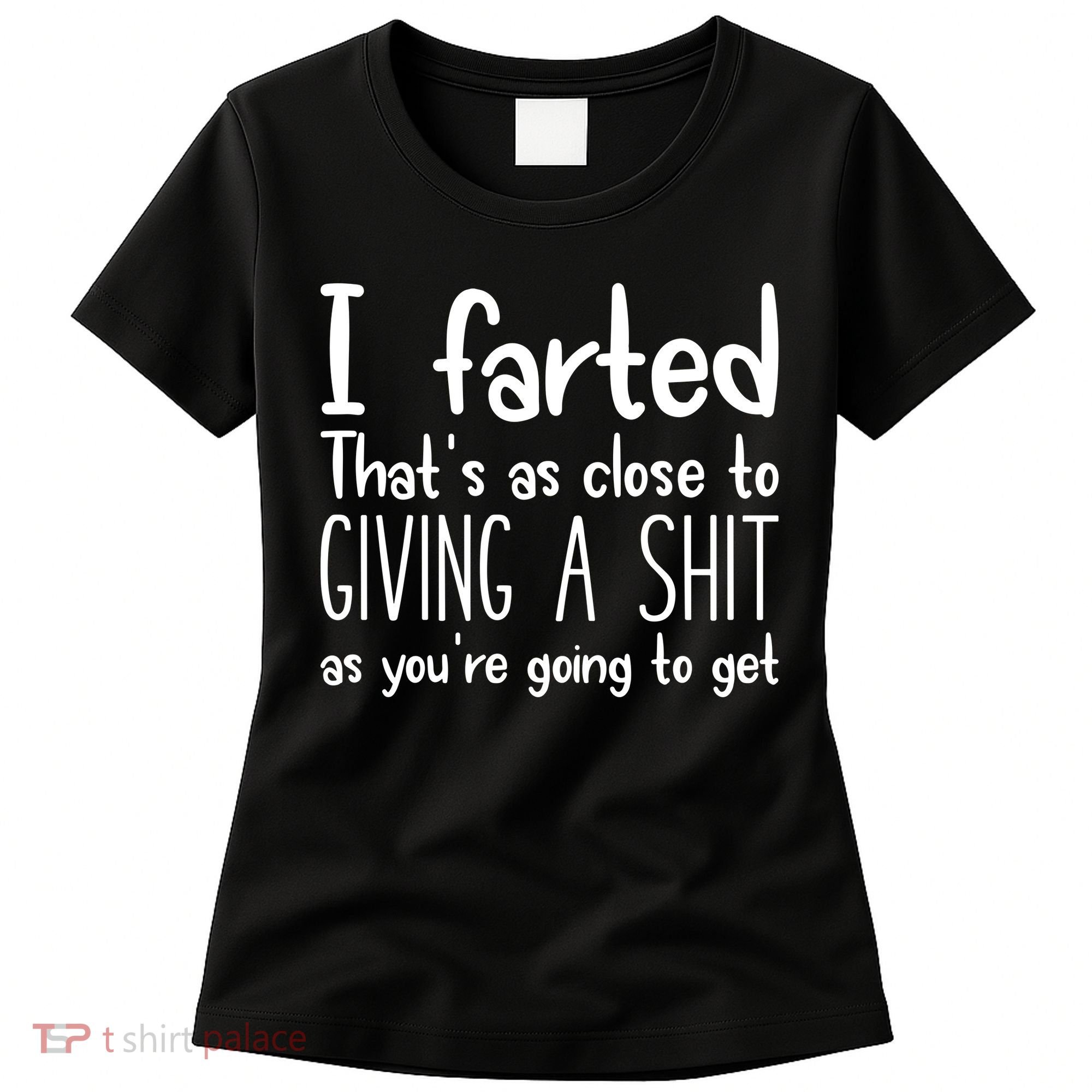 I Farted ThatS As Close To Giving A Shit Women's T-Shirt