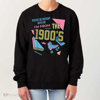 Im From The 1900s Please Be Patient With Me Gift Women's Sweatshirt