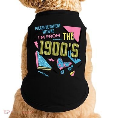 Im From The 1900s Please Be Patient With Me Gift Doggie Tank