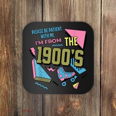 Im From The 1900s Please Be Patient With Me Gift Coaster