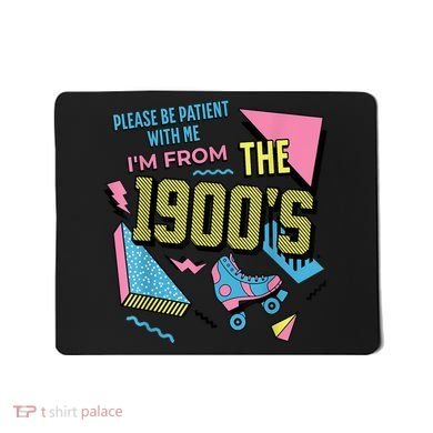 Im From The 1900s Please Be Patient With Me Gift Mousepad