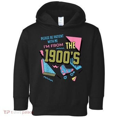 Im From The 1900s Please Be Patient With Me Gift Toddler Hoodie