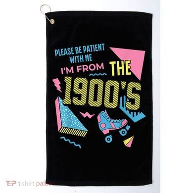 Im From The 1900s Please Be Patient With Me Gift Golf Towel