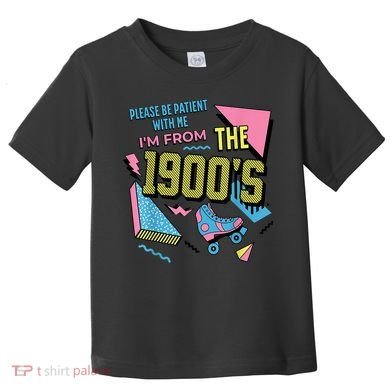 Im From The 1900s Please Be Patient With Me Gift Toddler T-Shirt