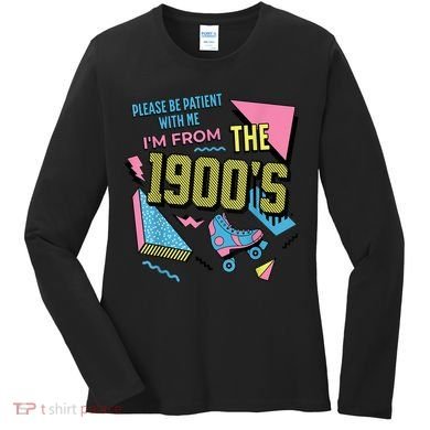 Im From The 1900s Please Be Patient With Me Gift Women's Long Sleeve Shirt
