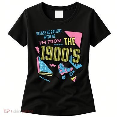 Im From The 1900s Please Be Patient With Me Gift Women's T-Shirt
