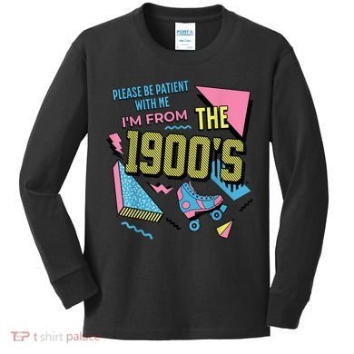Im From The 1900s Please Be Patient With Me Gift Kids Long Sleeve Shirt