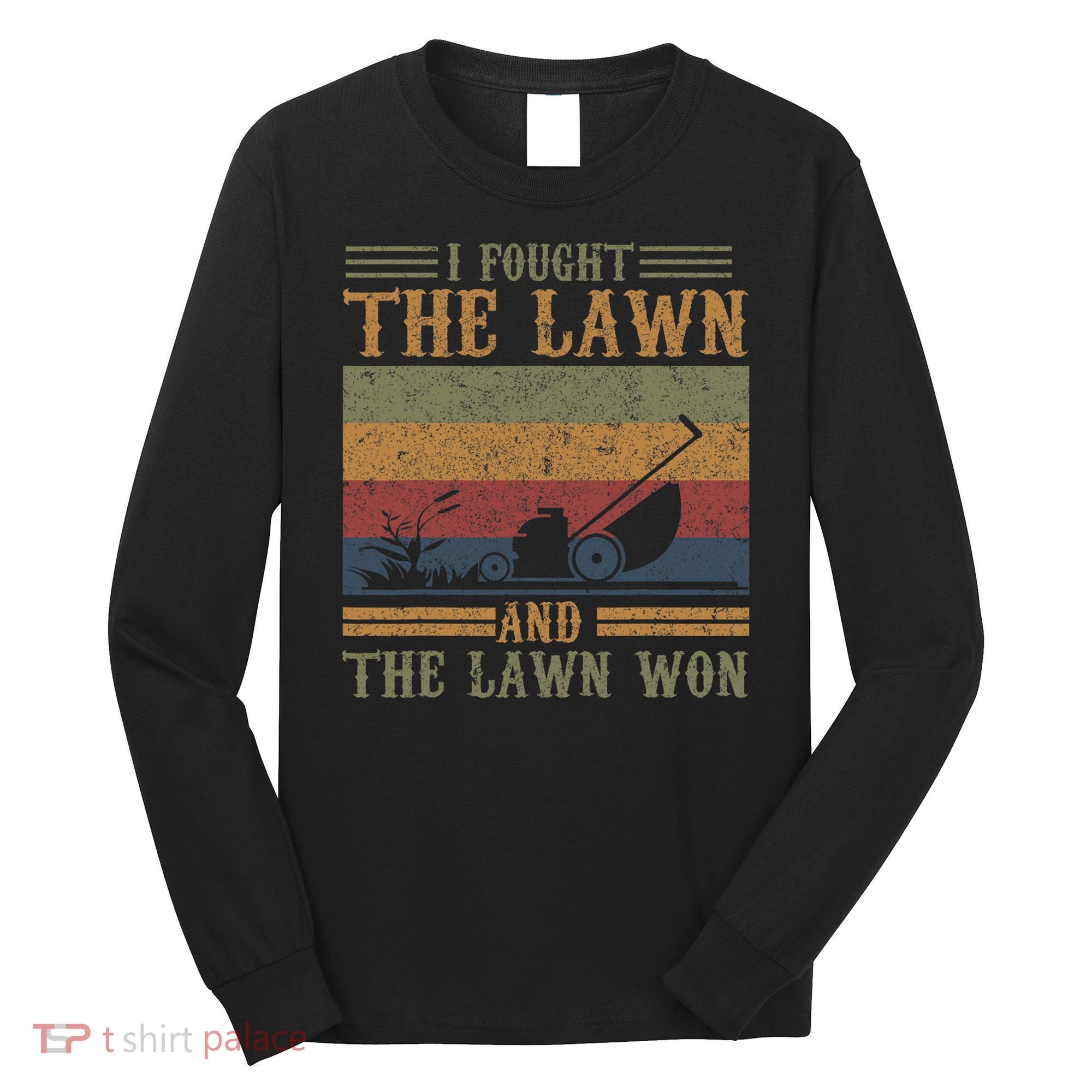 I fought the lawn and the lawn won Long Sleeve Shirt