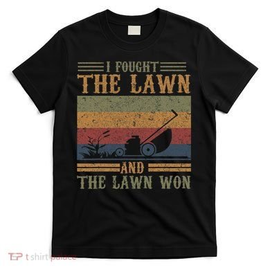I fought the lawn and the lawn won T-Shirt