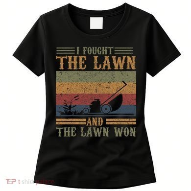 I fought the lawn and the lawn won Women's T-Shirt