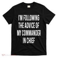 I’M Following The Advice Of My Commander In Chief T-Shirt thumb 0