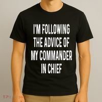 I’M Following The Advice Of My Commander In Chief T-Shirt thumb 3