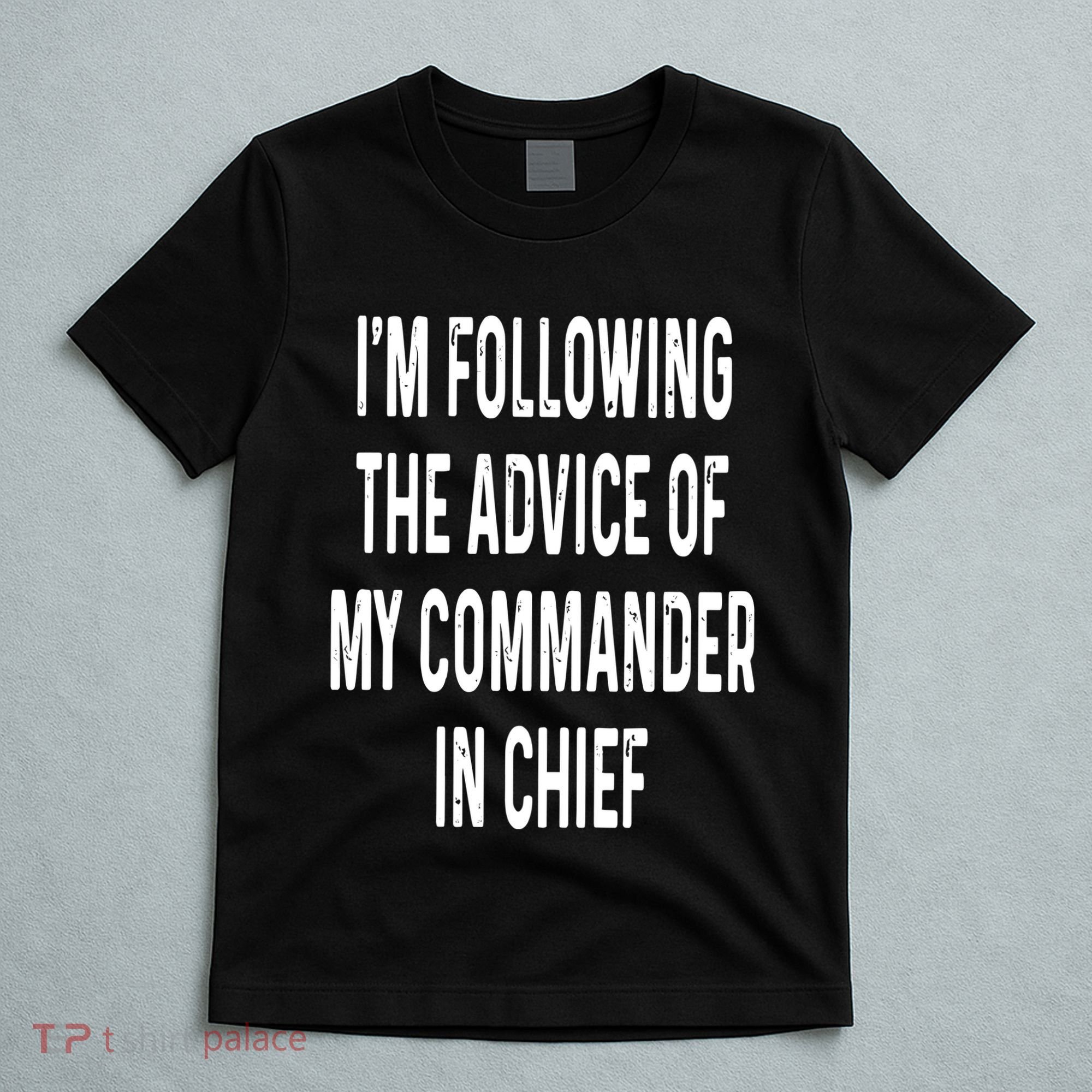 I’M Following The Advice Of My Commander In Chief T-Shirt