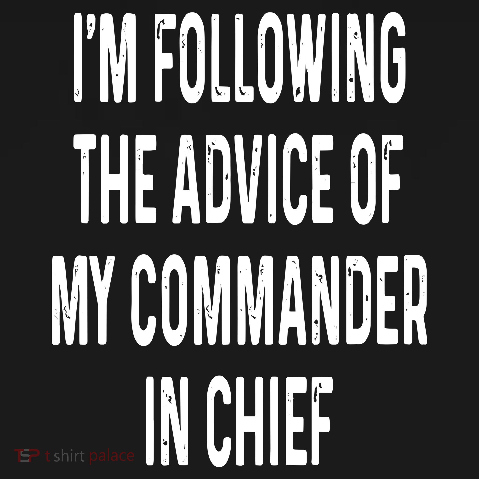 I’M Following The Advice Of My Commander In Chief T-Shirt