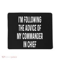 I’M Following The Advice Of My Commander In Chief Mousepad thumb 0