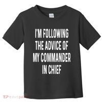 I’M Following The Advice Of My Commander In Chief Toddler T-Shirt thumb 0