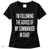 I’M Following The Advice Of My Commander In Chief Women's T-Shirt thumb 0