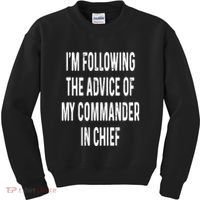 I’M Following The Advice Of My Commander In Chief Kids Sweatshirt thumb 0