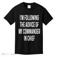 I’M Following The Advice Of My Commander In Chief Kids T-Shirt thumb 0