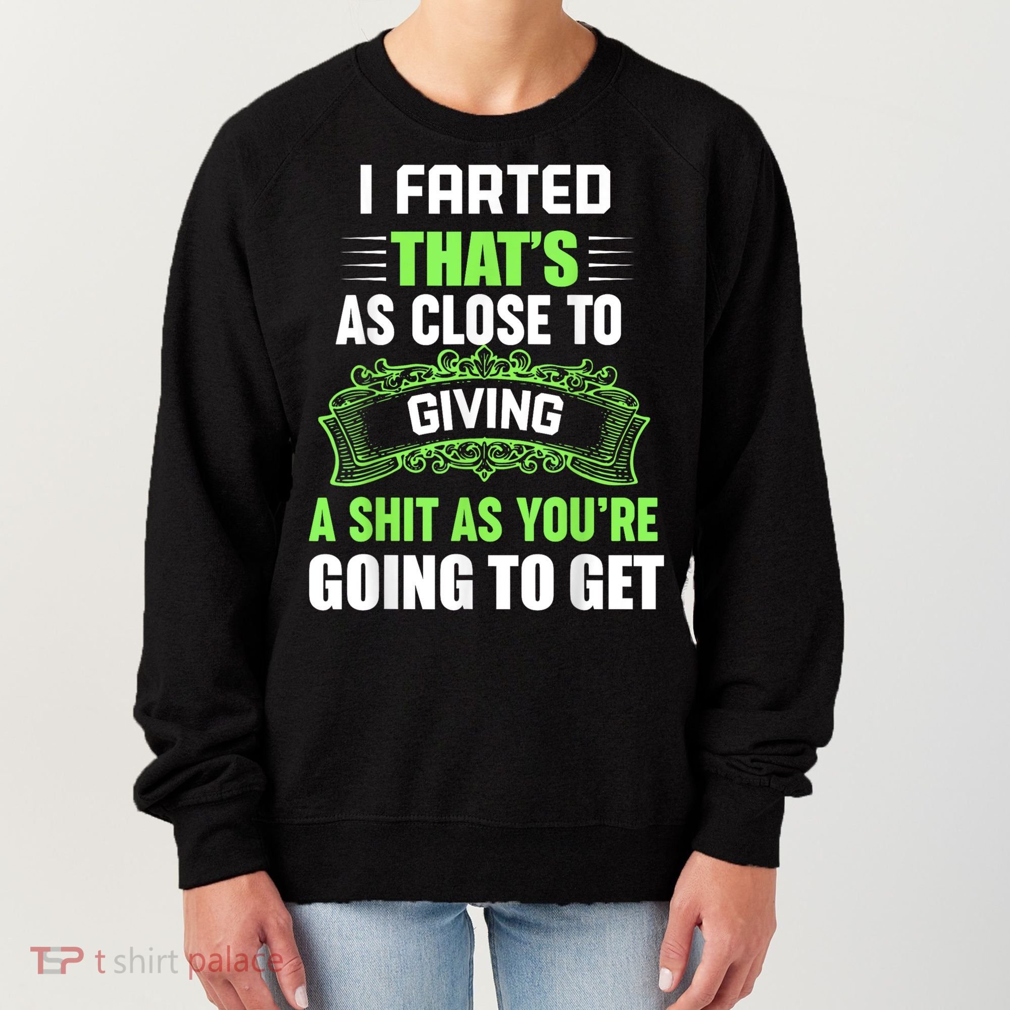 I Farted That's As Close To Giving A Shit Women's Sweatshirt